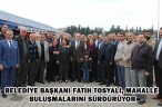 BELEDİYE BAŞKANI FATİH TOSYALI, MAHALLE BULUŞMALARINI SÜRDÜRÜYOR