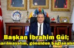Başkan İbrahim Gül; “sarılmayalım, gönülden bağlanalım”