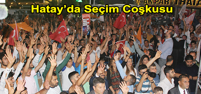 Hatay’da Seçim Coşkusu