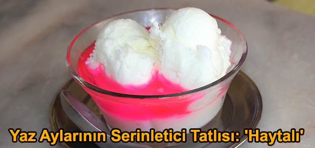 Yaz Aylarının Serinletici Tatlısı: ‘Haytalı’