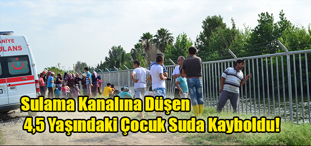 Sulama Kanalına Düşen 4,5 Yaşındaki Çocuk Suda Kayboldu!