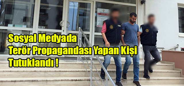 Sosyal Medyada Terör Propagandası Yapan Kişi Tutuklandı!