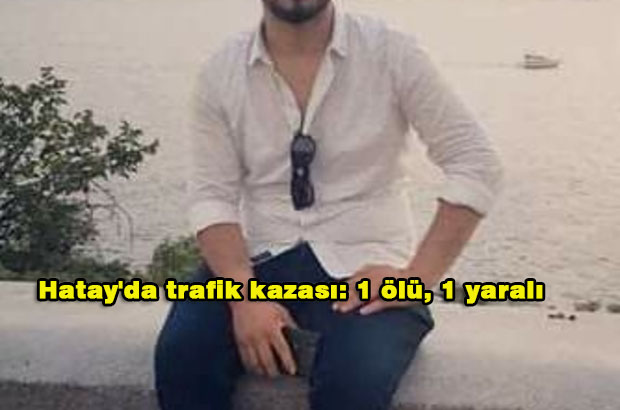 Hatay’da trafik kazası: 1 ölü, 1 yaralı
