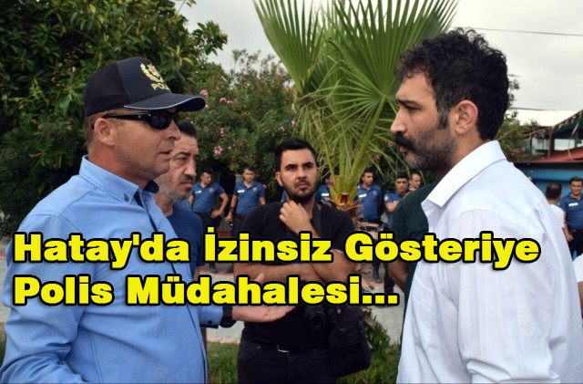 Hatay’da İzinsiz Gösteriye Polis Müdahalesi…