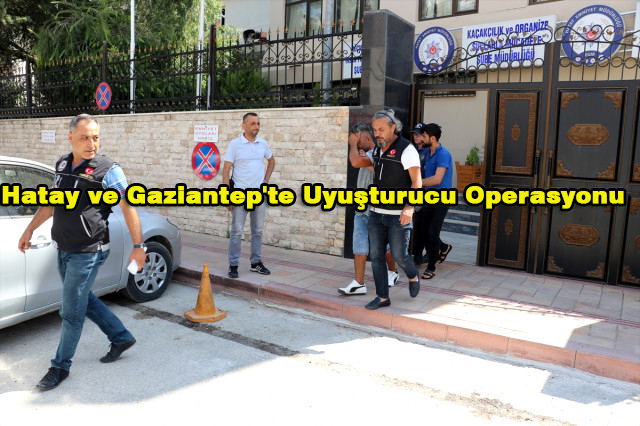 Hatay ve Gaziantep’te Uyuşturucu Operasyonu…