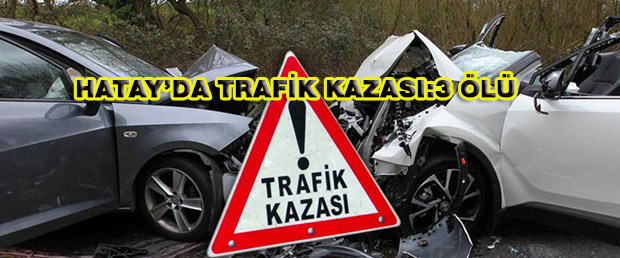 Hatay’da Trafik Kazası: 3 Ölü