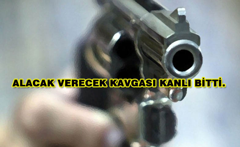 Alacak Verecek Kavgası Kanlı Bitti: 1 Ölü, 1 Ağır Yaralı