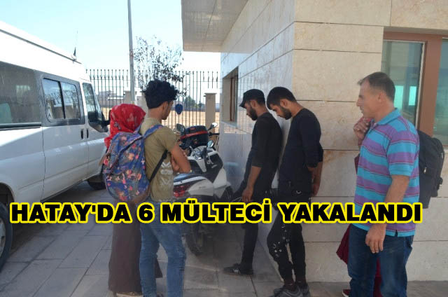 Hatay’da 6 Mülteci Yakalandı