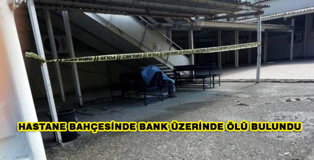 Hastane Bahçesinde Bank Üzerinde Ölü Bulundu