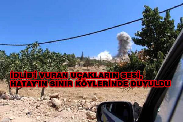 İdlib’i Vuran Uçakların Sesi, Hatay’ın Sınır Köylerinde Duyuldu