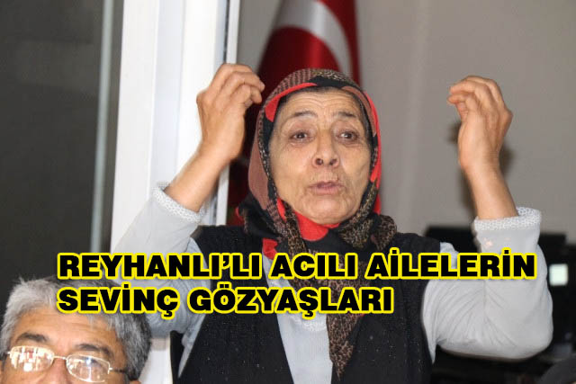 Reyhanlılı Acılı Ailelerin Sevinç Gözyaşları