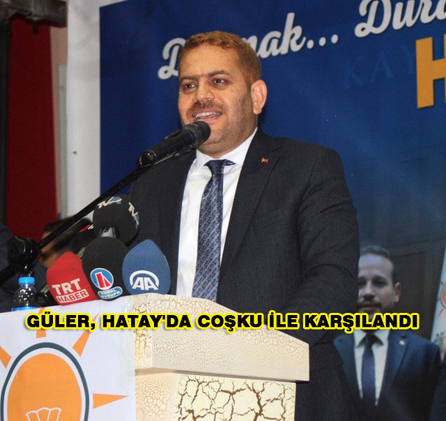Güler, Hatay’da Coşku ile Karşılandı