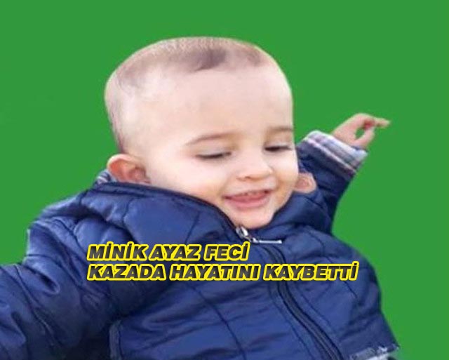 Minik Ayaz Feci Kazada Hayatını Kaybetti