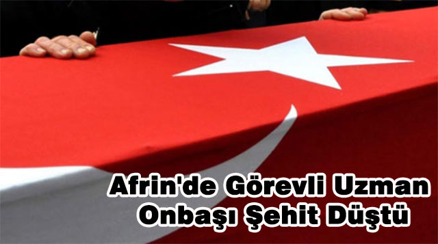 Afrin’de Görevli Uzman Onbaşı Şehit Düştü