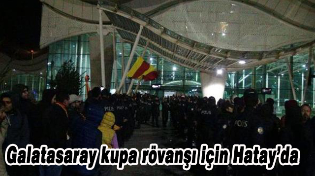 Galatasaray kupa rövanşı için Hatay’da