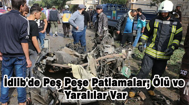İdlib’de Peş Peşe Patlamalar; Ölü ve Yaralılar Var