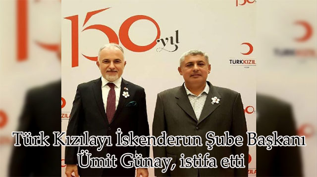Türk Kızılayı İskenderun Şube Başkanı Ümit Günay, istifa etti