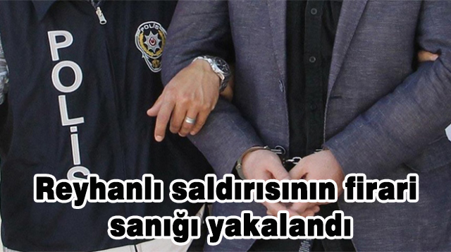 Reyhanlı saldırısının firari sanığı yakalandı