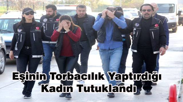 Eşinin Torbacılık Yaptırdığı Kadın Tutuklandı