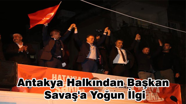 Antakya Halkından Başkan Savaş’a Yoğun İlgi