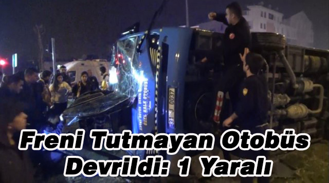 Freni Tutmayan Otobüs Devrildi: 1 Yaralı