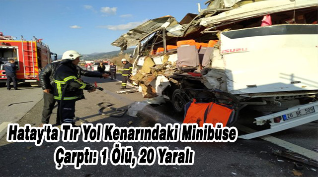 Hatay’ta Tır Yol Kenarındaki Mibüse Çarptı: 1 Ölü, 20 Yaralı