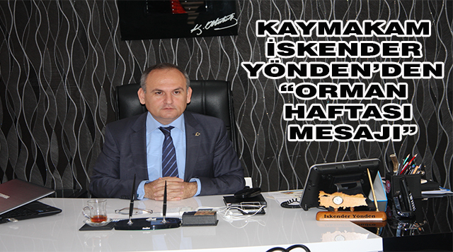 KAYMAKAM İSKENDER YÖNDEN’DEN “ORMAN HAFTASI MESAJI”