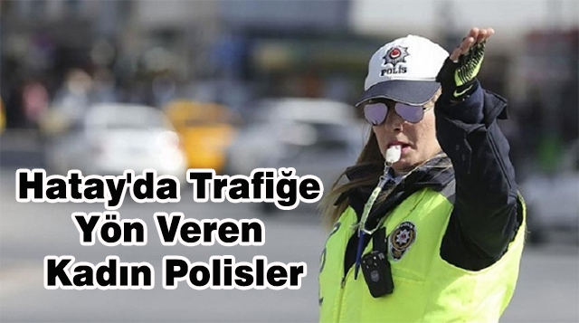 Hatay’da Trafiğe Yön Veren Kadın Polisler
