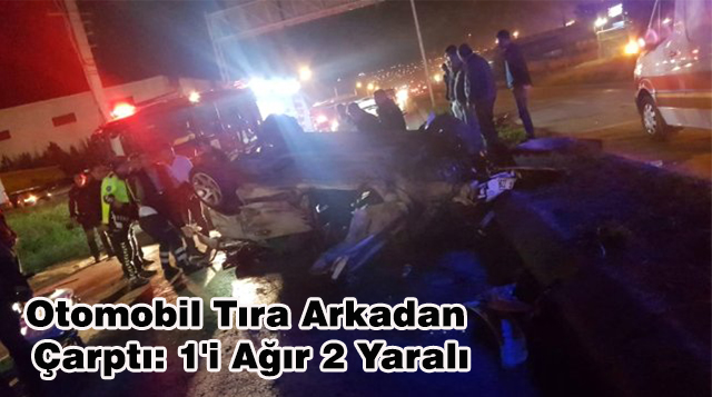 Otomobil Tıra Arkadan Çarptı: 1’i Ağır 2 Yaralı
