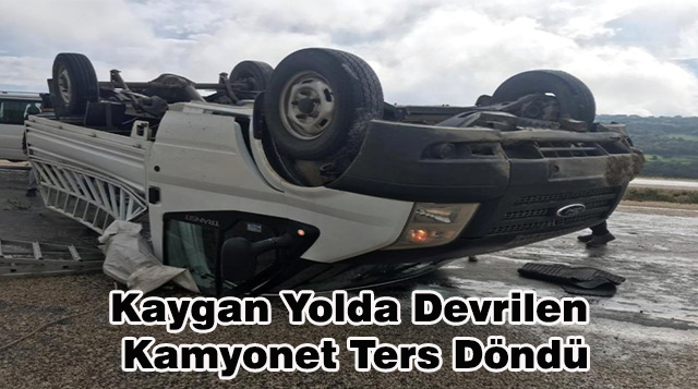 Kaygan Yolda Devrilen Kamyonet Ters Döndü