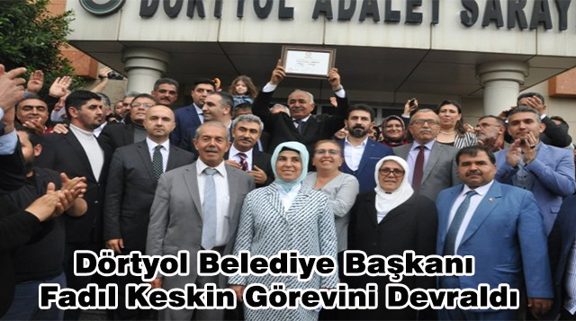 Dörtyol Belediye Başkanı Fadıl Keskin Görevini Devraldı