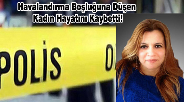 Havalandırma Boşluğuna Düşen  Kadın Hayatını Kaybetti!
