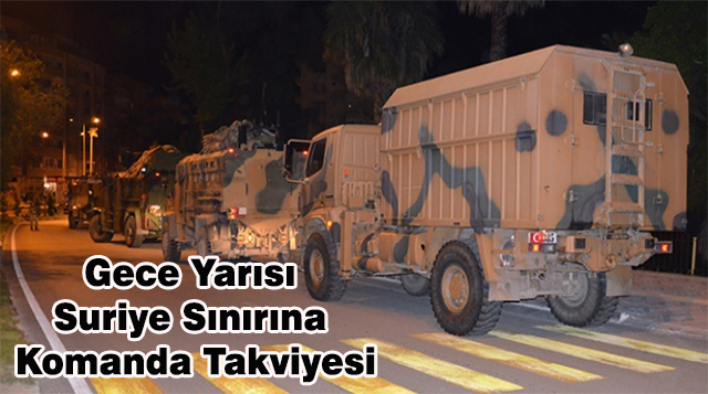 Gece Yarısı Suriye Sınırına Komanda Takviyesi