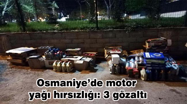 Osmaniye’de motor yağı hırsızlığı: 3 gözaltı