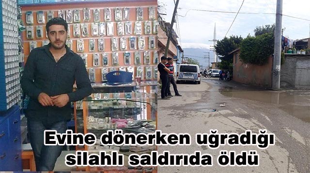 Evine dönerken uğradığı silahlı saldırıda öldü