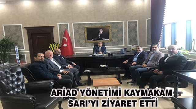 ARİAD YÖNETİMİ KAYMAKAM SARI’YI ZİYARET ETTİ