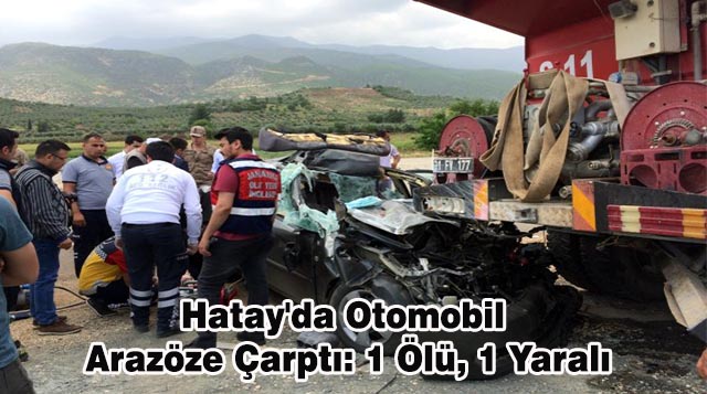 Hatay’da Otomobil Arazöze Çarptı: 1 Ölü, 1 Yaralı