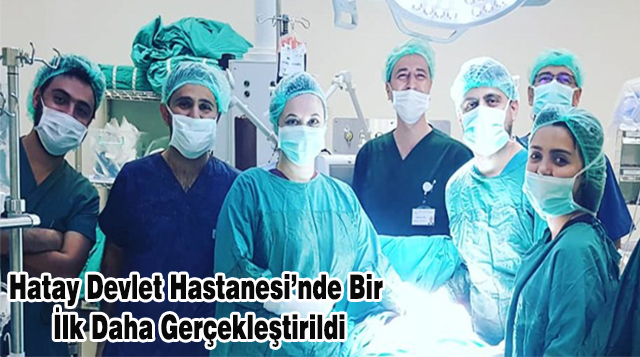 Hatay Devlet Hastanesi’nde Bir İlk Daha Gerçekleştirildi