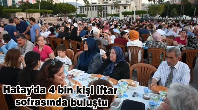 Hatay’da 4 bin kişi iftar sofrasında buluştu