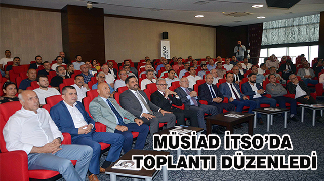 MÜSİAD İTSO’DA TOPLANTI DÜZENLEDİ
