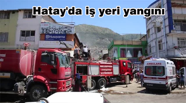 Hatay’da iş yeri yangını