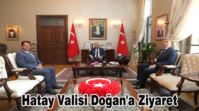 Hatay Valisi Doğan’a Ziyaret