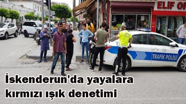 İskenderun’da yayalara kırmızı ışık denetimi