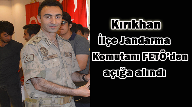 Kırıkhan İlçe Jandarma Komutanı FETÖ’den açığa alındı