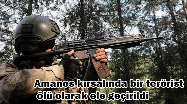 Amanos kırsalında bir terörist ölü olarak ele geçirildi