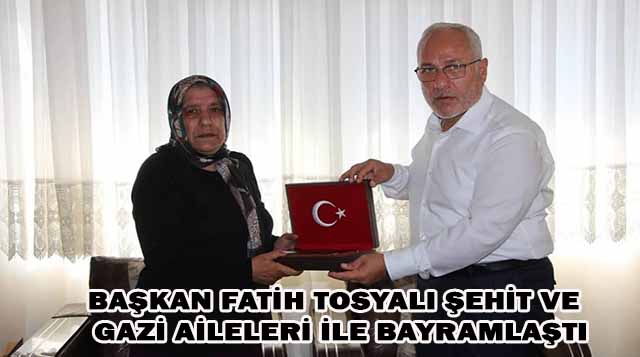 BAŞKAN FATİH TOSYALI ŞEHİT VE GAZİ AİLELERİ İLE BAYRAMLAŞTI