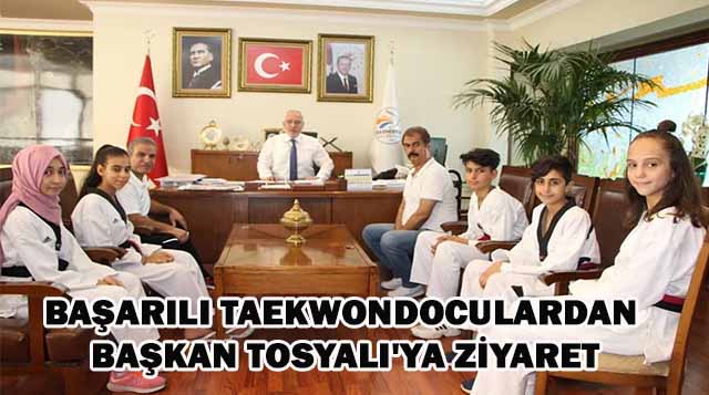 BAŞARILI TAEKWONDOCULARDAN BAŞKAN TOSYALI’YA ZİYARET
