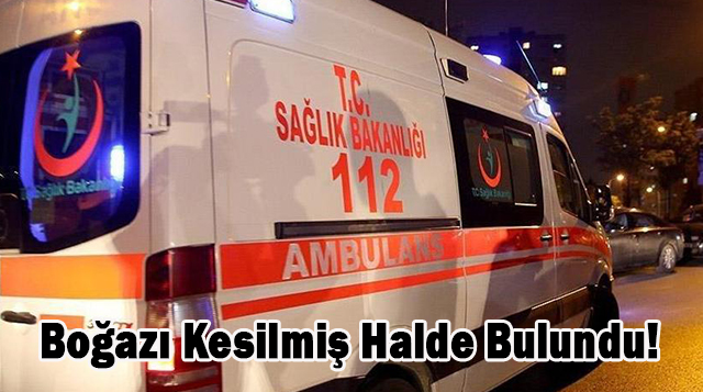 Boğazı Kesilmiş Halde Bulundu!