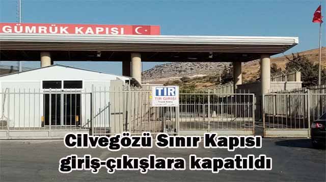 Cilvegözü Sınır Kapısı giriş-çıkışlara kapatıldı