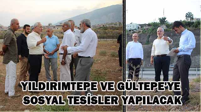 YILDIRIMTEPE VE GÜLTEPE’YE SOSYAL TESİSLER YAPILACAK
